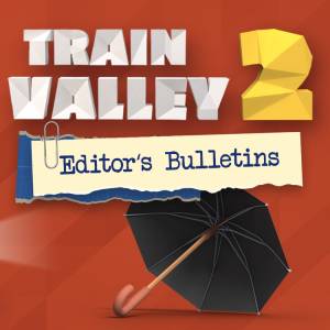 Train Valley 2 Editors Bulletin