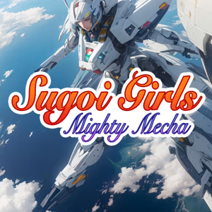 Sugoi Girls Mighty Mecha